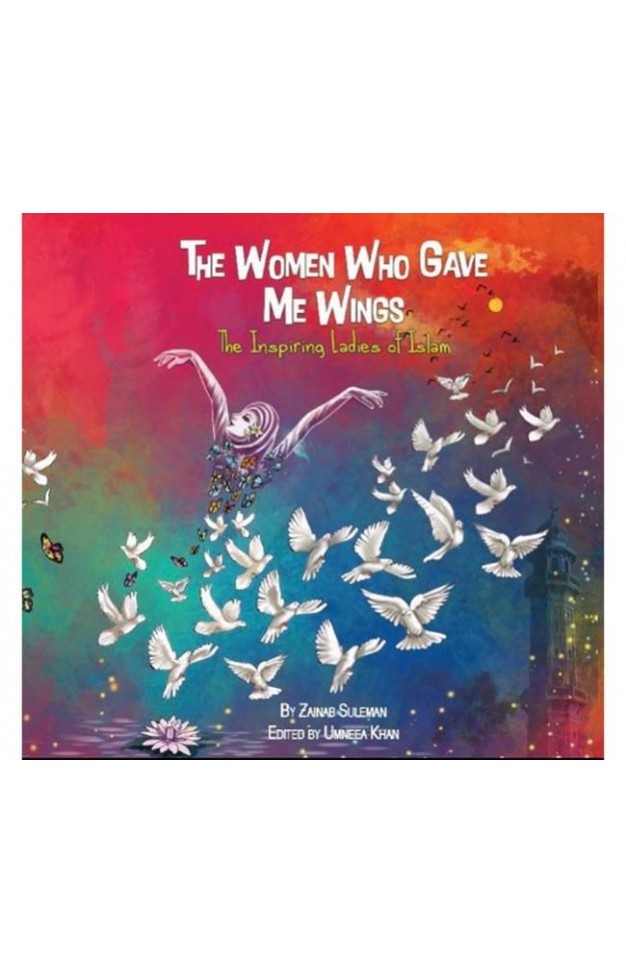 The Women Who Gave Me Wings: The Inspiring Ladies Of Islam